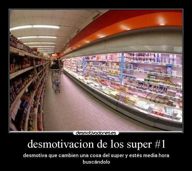 desmotivacion de los super #1 - desmotiva que cambien una cosa del super y estés media hora buscándolo