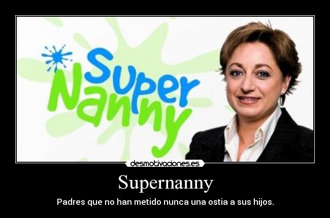 Supernanny - Padres que no han metido nunca una ostia a sus hijos.