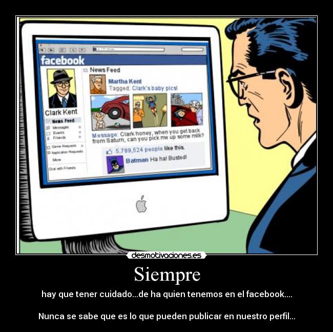 Siempre - hay que tener cuidado...de ha quien tenemos en el facebook....
Nunca se sabe que es lo que pueden publicar en nuestro perfil...