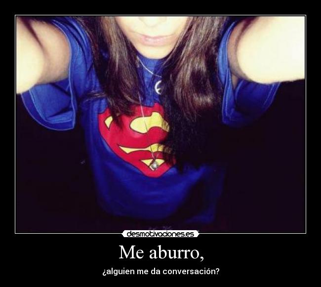 Me aburro, - ¿alguien me da conversación?