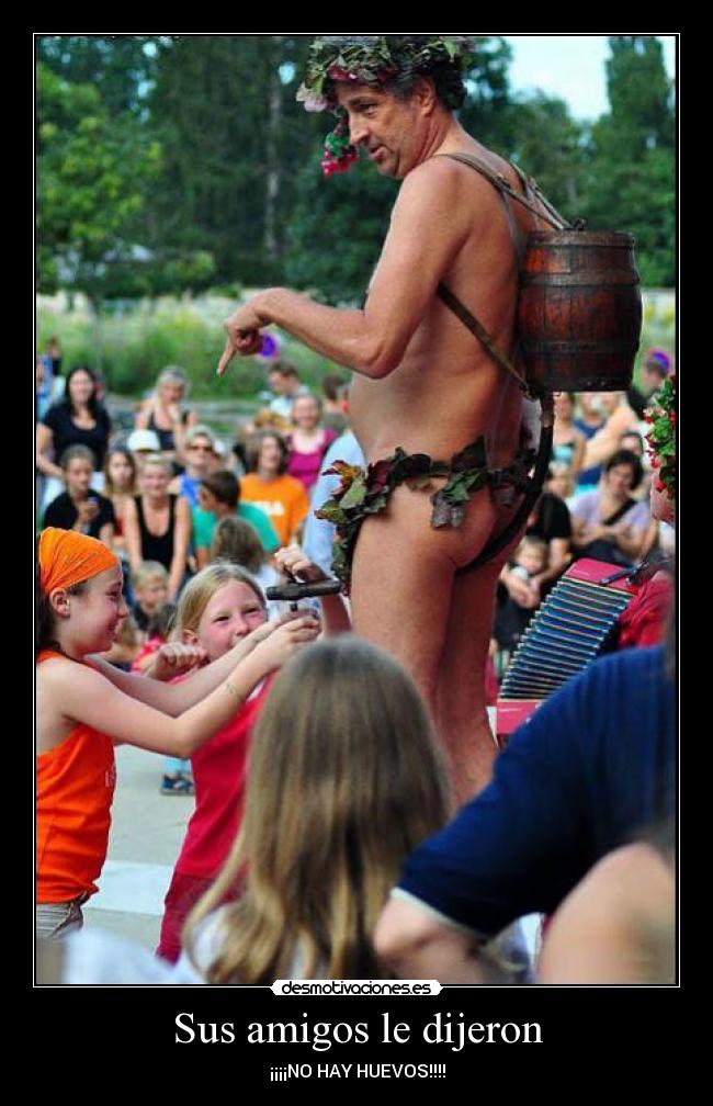 Sus amigos le dijeron - ¡¡¡¡NO HAY HUEVOS!!!!