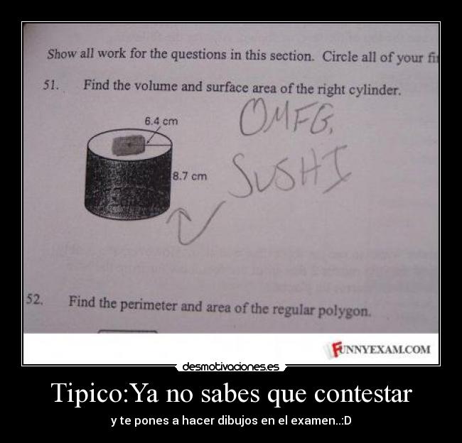 Tipico:Ya no sabes que contestar - y te pones a hacer dibujos en el examen..:D