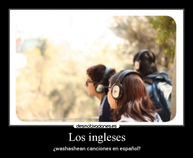 Los ingleses - ¿washashean canciones en español?