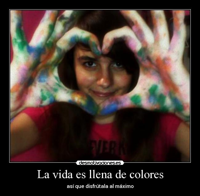 La vida es llena de colores -