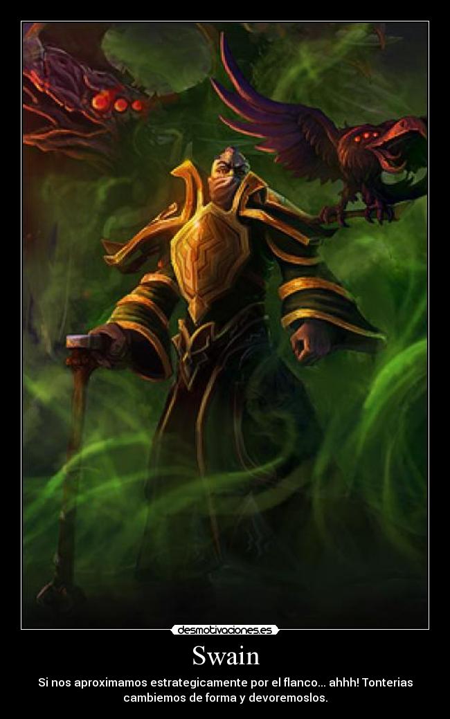 Swain - Si nos aproximamos estrategicamente por el flanco... ahhh! Tonterias
cambiemos de forma y devoremoslos.