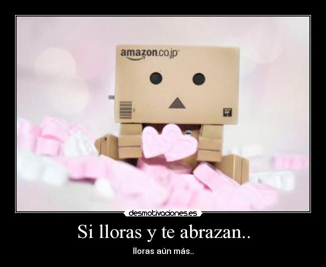 Si lloras y te abrazan.. -