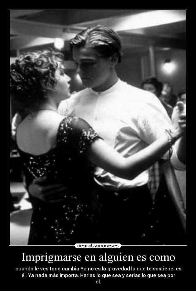 Imprigmarse en alguien es como -