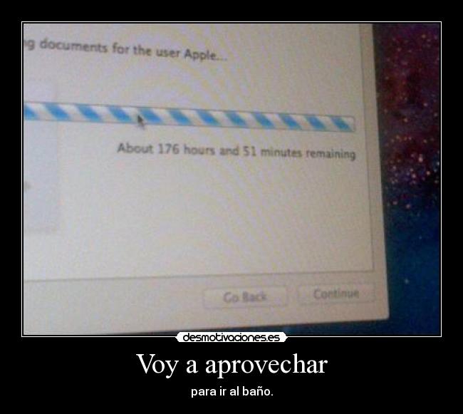 Voy a aprovechar - para ir al baño.