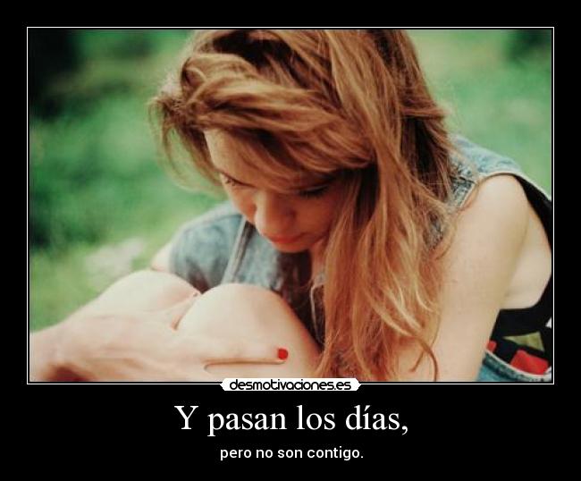Y pasan los días, -