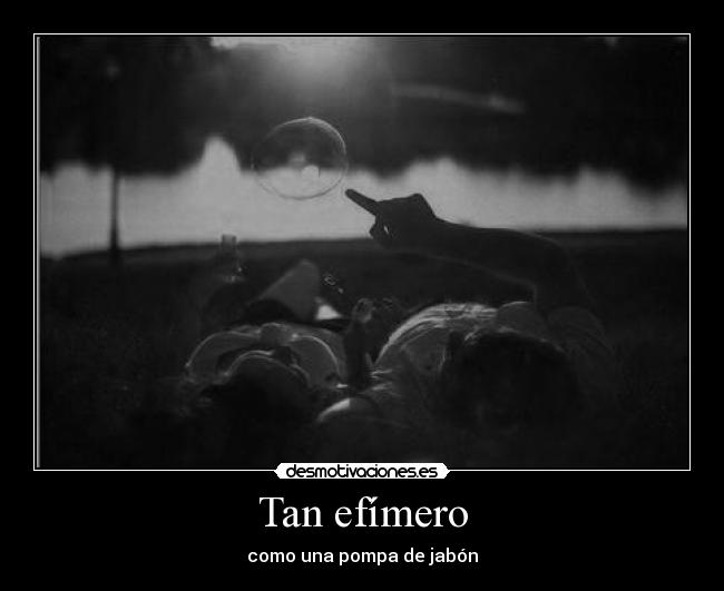 Tan efímero - 