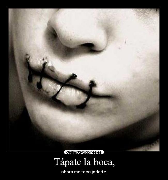 Tápate la boca, - ahora me toca joderte.