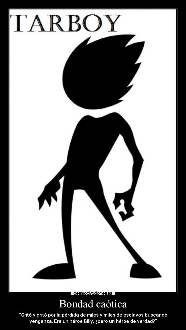 Bondad caótica - Gritó y gritó por la pérdida de miles y miles de esclavos buscando
venganza. Era un héroe Billy, ¿pero un héroe de verdad?