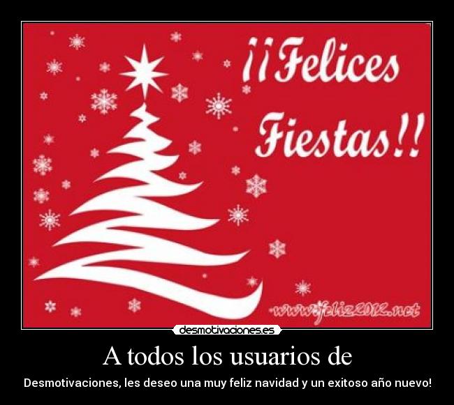 A todos los usuarios de - Desmotivaciones, les deseo una muy feliz navidad y un exitoso año nuevo!