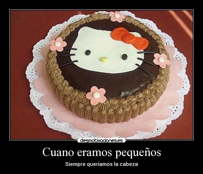 Cuano eramos pequeños - Siempre queriamos la cabeza