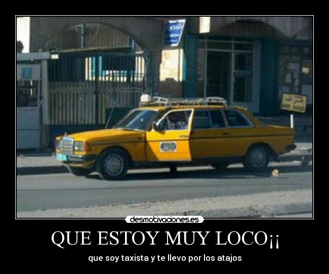 QUE ESTOY MUY LOCO¡¡ - que soy taxista y te llevo por los atajos