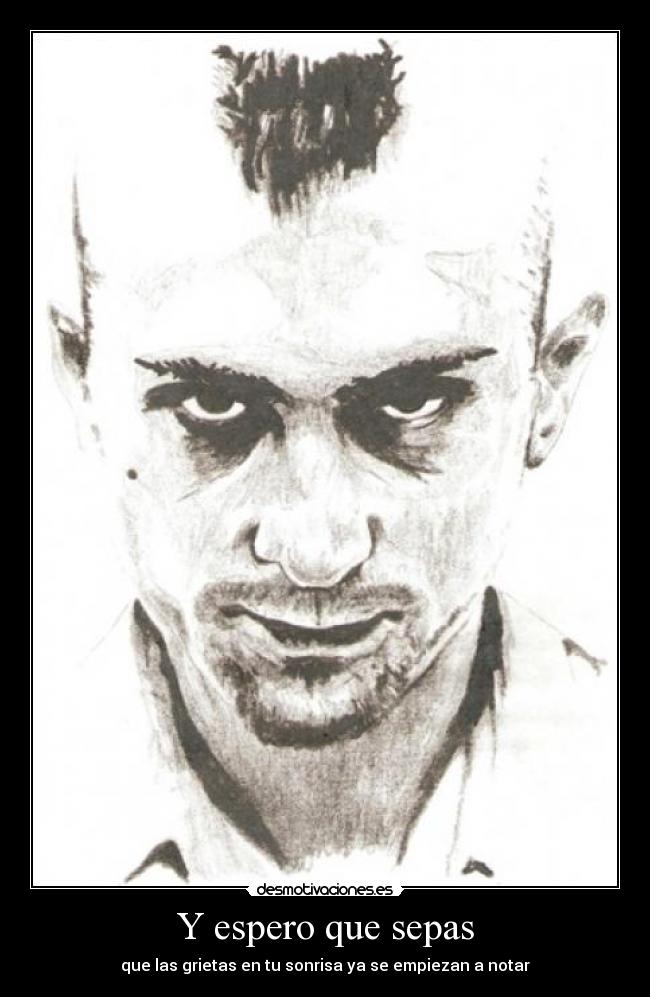Y espero que sepas - que las grietas en tu sonrisa ya se empiezan a notar