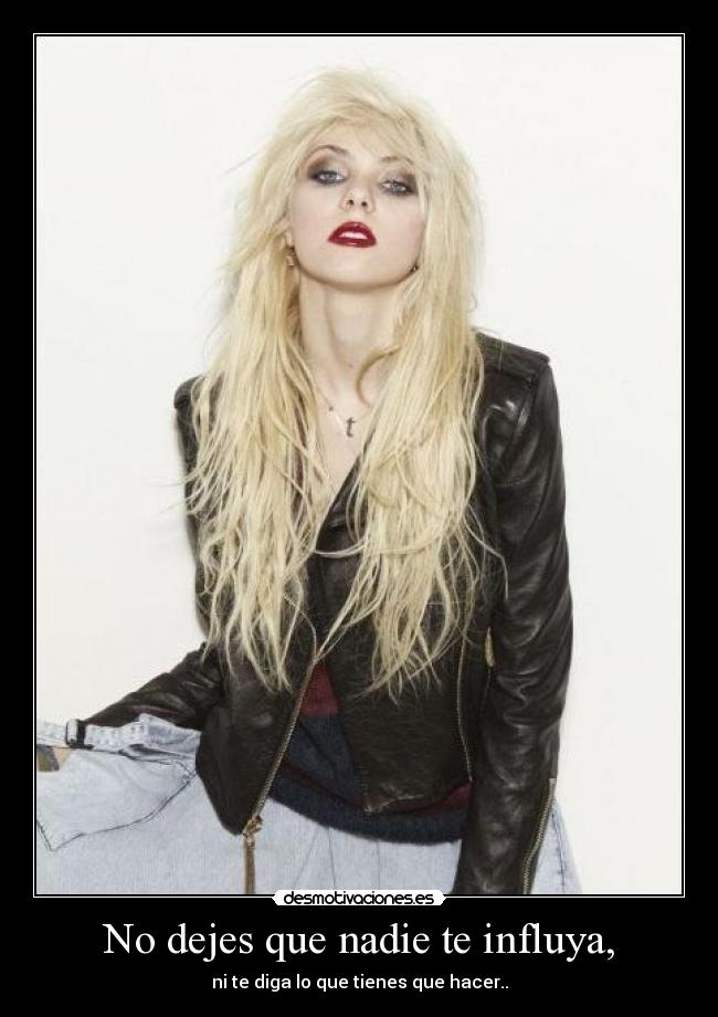 No dejes que nadie te influya, -