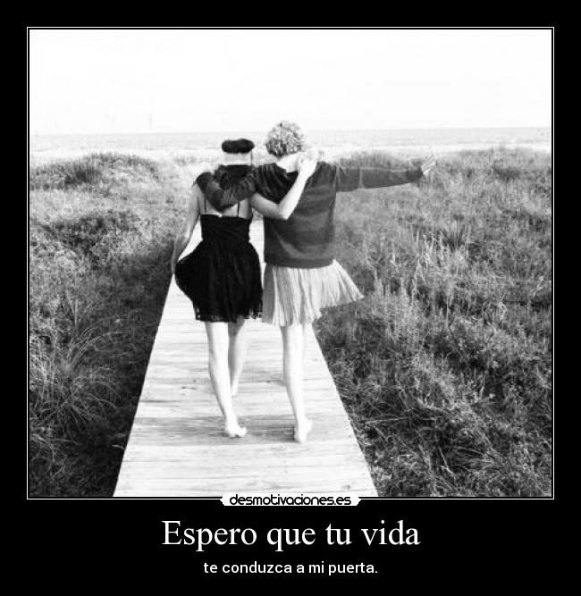 Espero que tu vida -