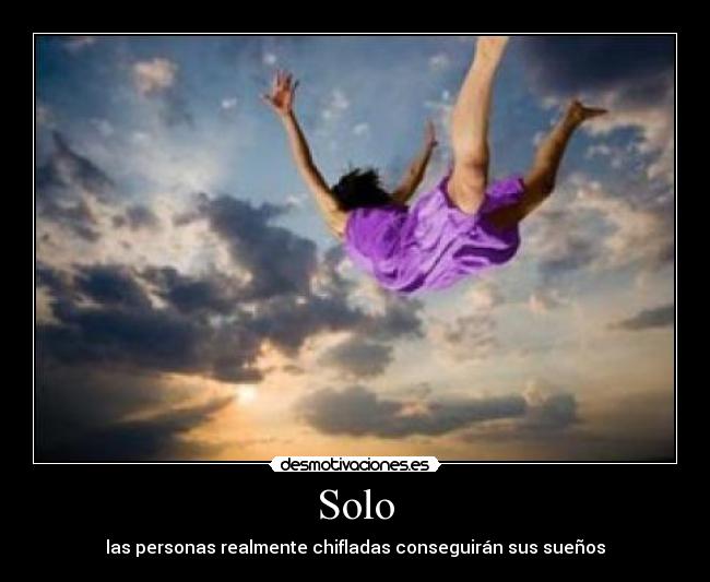 Solo - las personas realmente chifladas conseguirán sus sueños