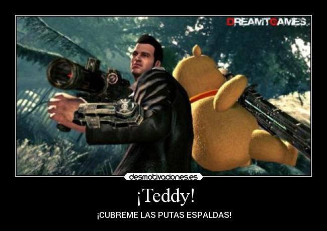 ¡Teddy! - ¡CUBREME LAS PUTAS ESPALDAS!