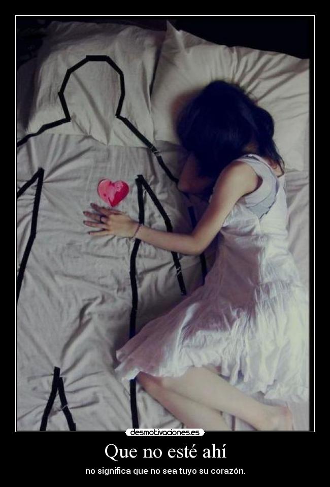 Que no esté ahí - no significa que no sea tuyo su corazón.