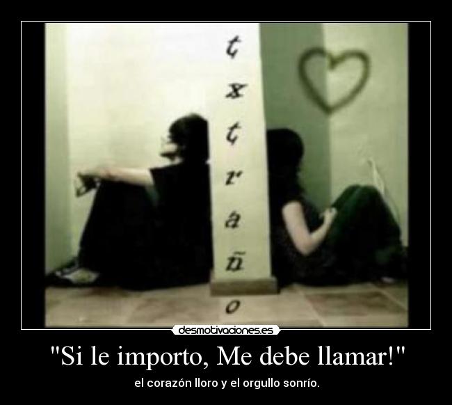 Si le importo, Me debe llamar! - el corazón lloro y el orgullo sonrío.