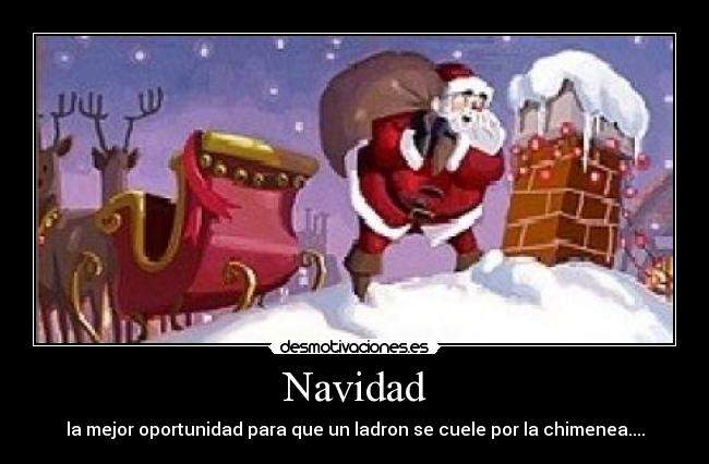 Navidad - la mejor oportunidad para que un ladron se cuele por la chimenea....