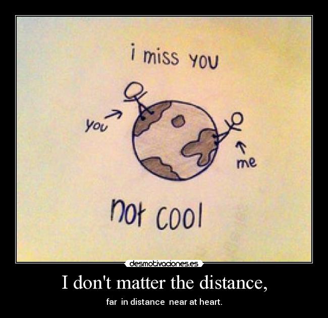 I dont matter the distance, - 