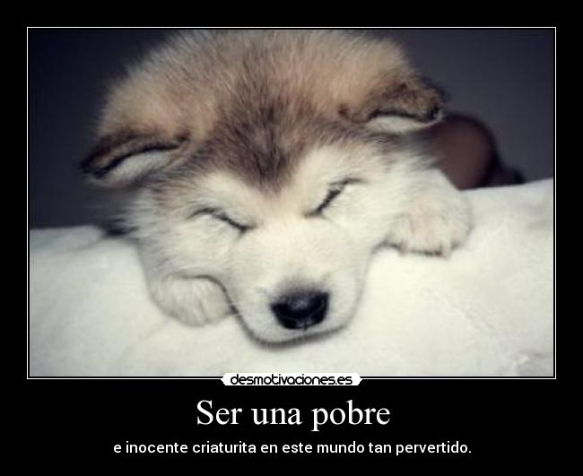 Ser una pobre -
