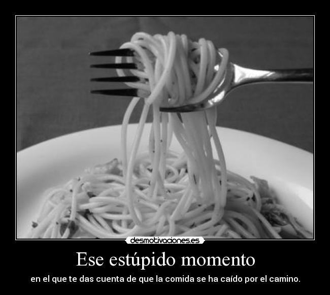 Ese estúpido momento - en el que te das cuenta de que la comida se ha caído por el camino.