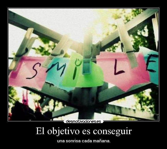 El objetivo es conseguir - una sonrisa cada mañana.