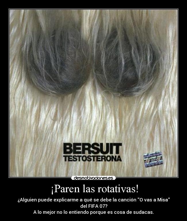 ¡Paren las rotativas! - ¿Alguien puede explicarme a qué se debe la canción O vas a Misa del FIFA 07?
A lo mejor no lo entiendo porque es cosa de sudacas.