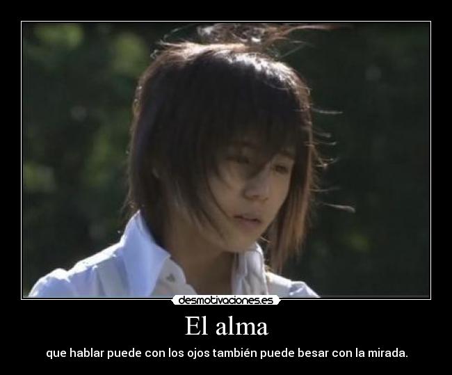 El alma - que hablar puede con los ojos también puede besar con la mirada.