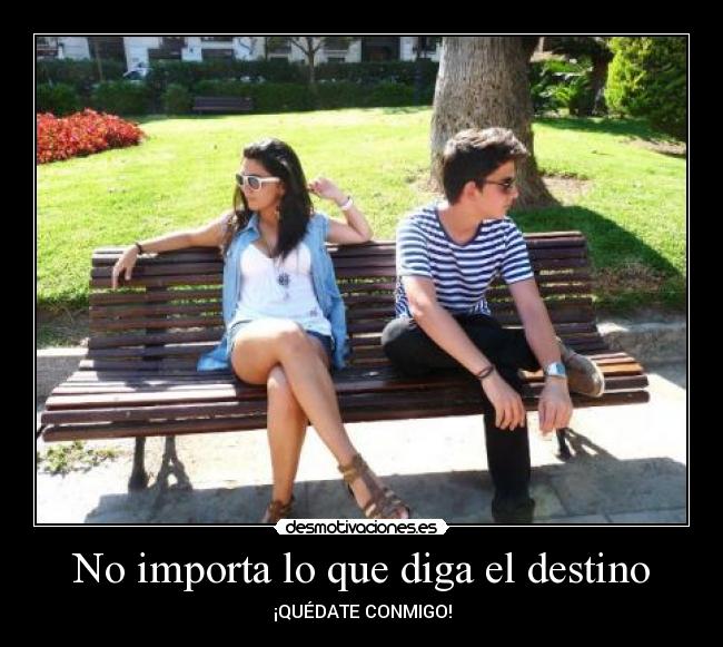 No importa lo que diga el destino - ¡QUÉDATE CONMIGO!