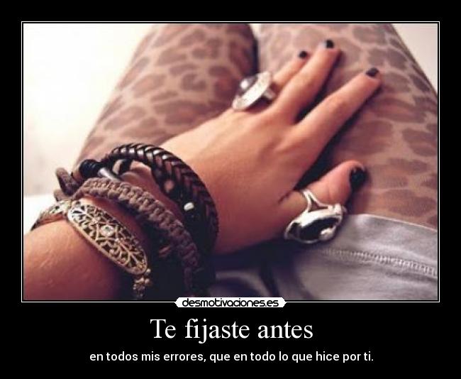 Te fijaste antes - en todos mis errores, que en todo lo que hice por ti.