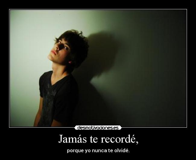 Jamás te recordé, -