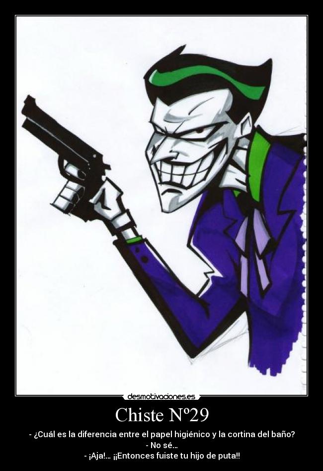Chiste Nº29 - - ¿Cuál es la diferencia entre el papel higiénico y la cortina del baño?
- No sé…
- ¡Aja!… ¡¡Entonces fuiste tu hijo de puta!!