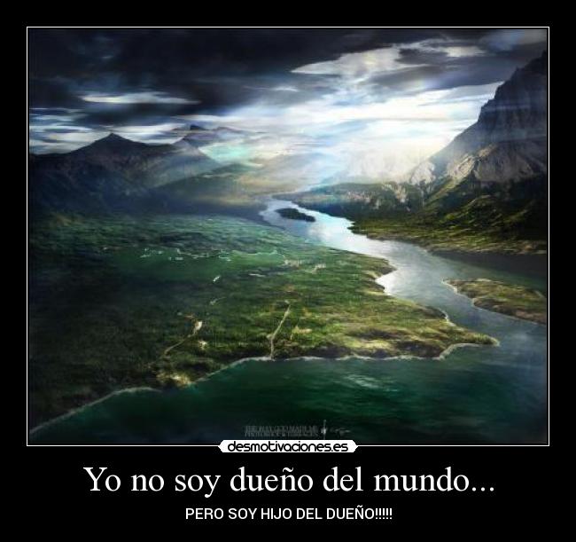Yo no soy dueño del mundo... -