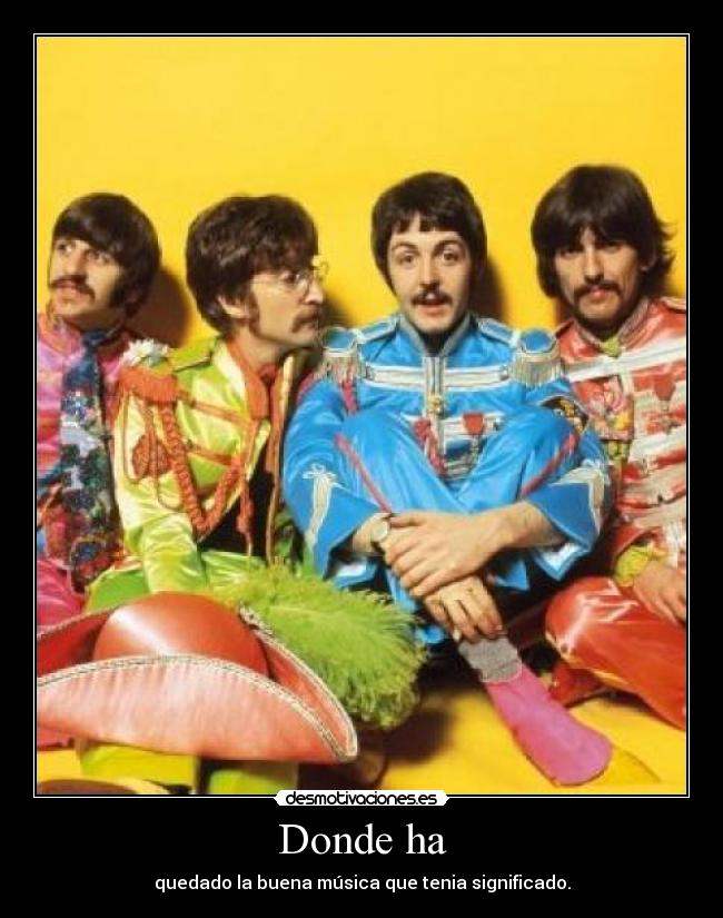 Donde ha - quedado la buena música que tenia significado.