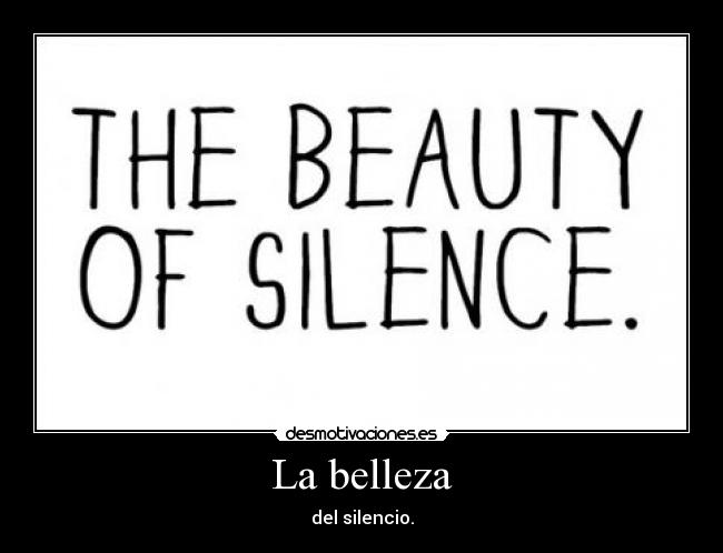 La belleza - del silencio.