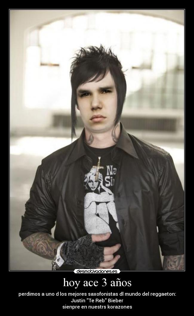 hoy ace 3 años - perdimos a uno d los mejores saxofonistas dl mundo del reggaeton:
Justin Te Reb Bieber
sienpre en nuestrs korazones