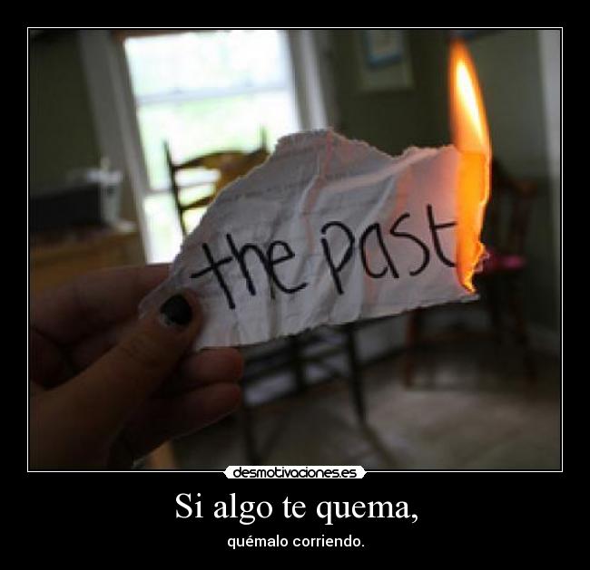 Si algo te quema, -