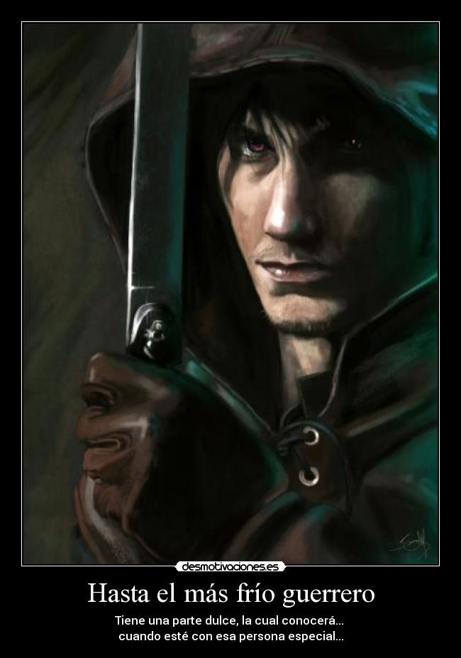 Hasta el más frío guerrero - Tiene una parte dulce, la cual conocerá...
cuando esté con esa persona especial...