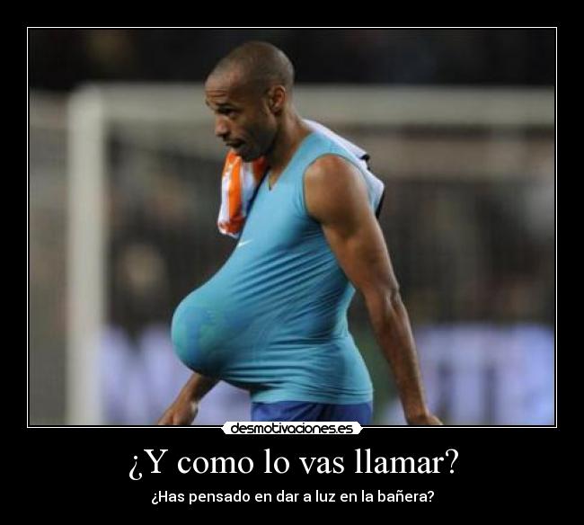 ¿Y como lo vas llamar? - ¿Has pensado en dar a luz en la bañera?