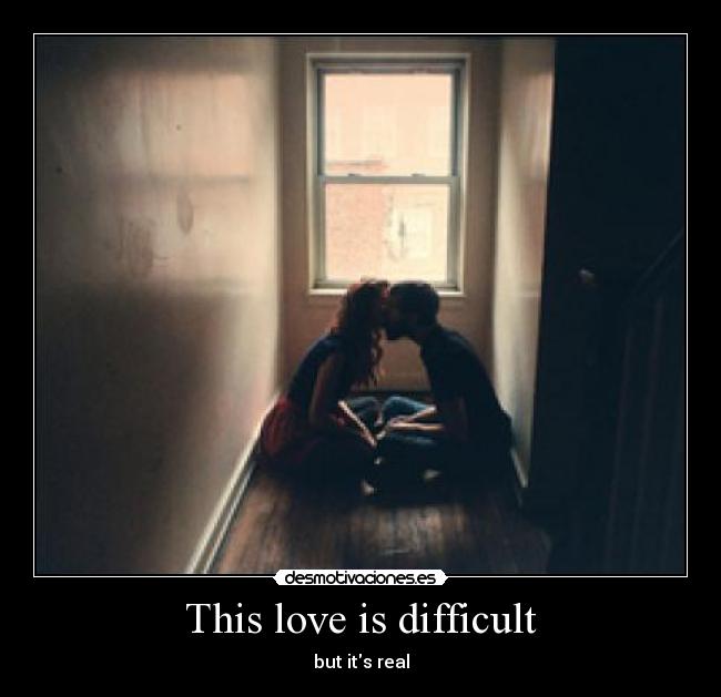 This love is difficult - but its real