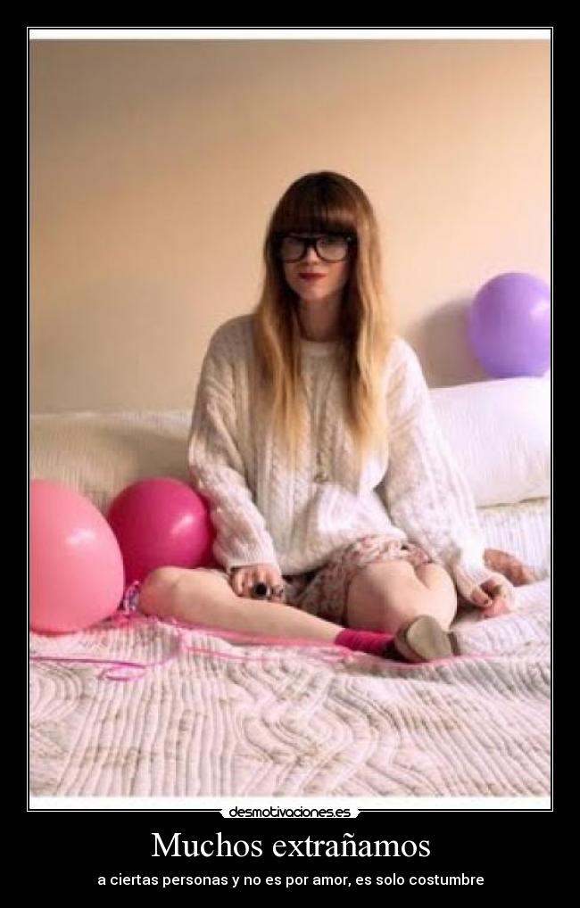 Muchos extrañamos - a ciertas personas y no es por amor, es solo costumbre