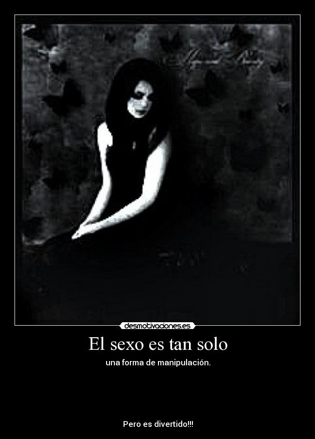 El sexo es tan solo - una forma de manipulación.





Pero es divertido!!!