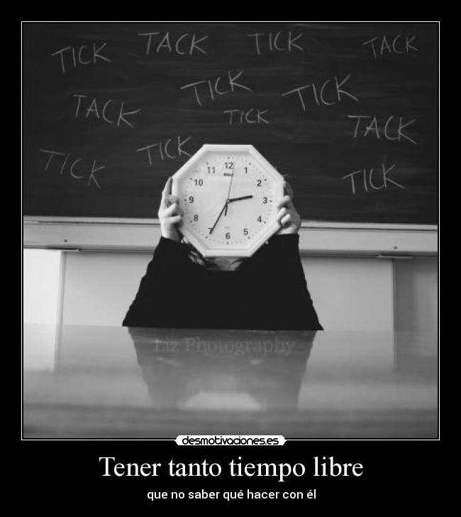 Tener tanto tiempo libre -
