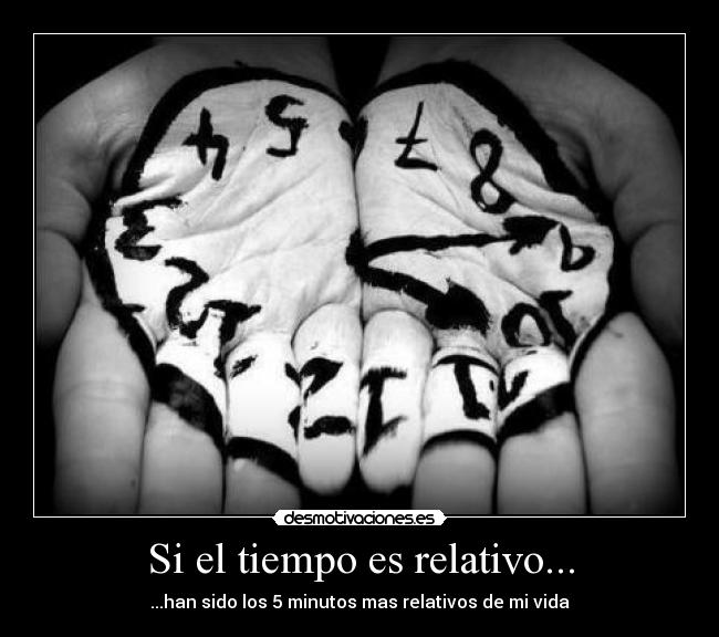 Si el tiempo es relativo... - ...han sido los 5 minutos mas relativos de mi vida