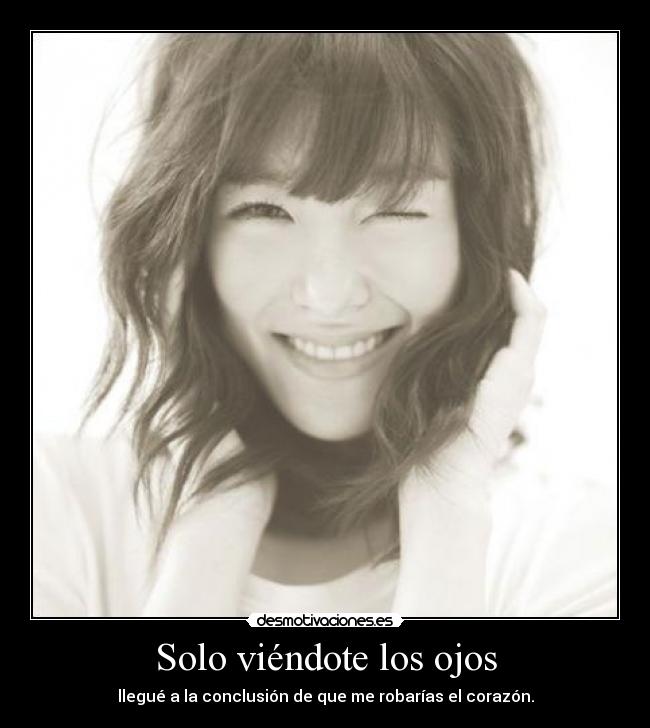 Solo viéndote los ojos - llegué a la conclusión de que me robarías el corazón.